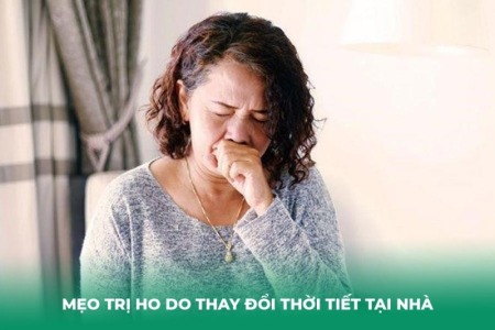 10 Mẹo Trị Ho Do Thay Đổi Thời Tiết Tại Nhà Hiệu Quả Và An Toàn