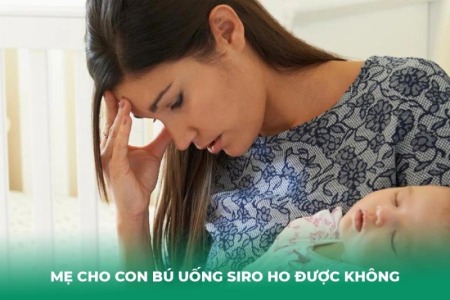 Mẹ Cho Con Bú Uống Siro Ho Được Không? Chuyên Gia Giải Đáp
