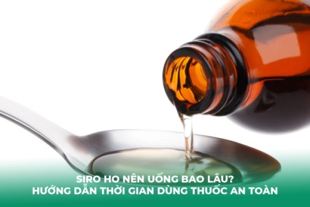 Siro Ho Nên Uống Bao Lâu? Hướng Dẫn Thời Gian Dùng Thuốc An Toàn