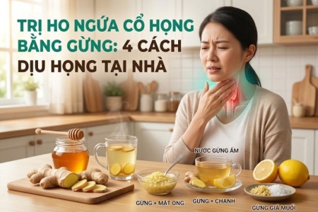 Trị Ho Ngứa Cổ Họng Bằng Gừng: 4 Cách Dịu Họng Tại Nhà