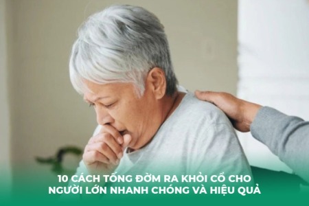 10 Cách Tống Đờm Ra Khỏi Cổ Cho Người Lớn Nhanh Chóng Và Hiệu Quả