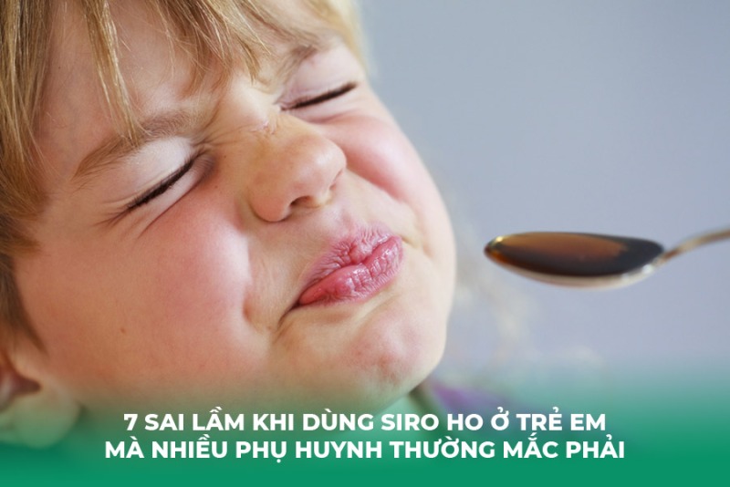 7 Sai Lầm Khi Dùng Siro Ho Ở Trẻ Em Mà Nhiều Phụ Huynh Thường Mắc Phải