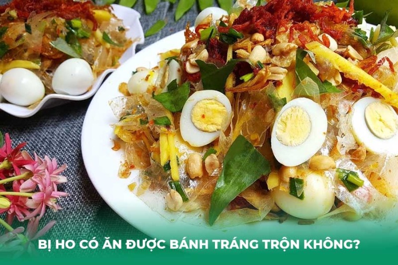 Bị Ho Có Ăn Được Bánh Tráng Trộn Không? Lời Giải Đáp Từ Chuyên Gia
