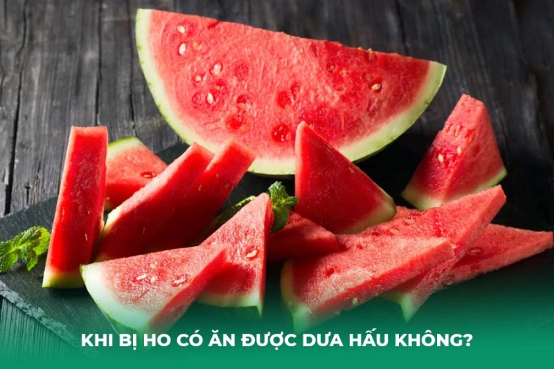 Bị Ho Có Ăn Được Dưa Hấu? Những Loại Quả Nên Kiêng Khi Ho