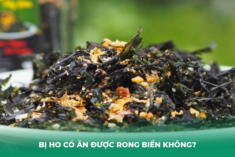 Bị Ho Có Ăn Được Rong Biển Không? Lợi Ích Và Những Điều Cần Cân Nhắc