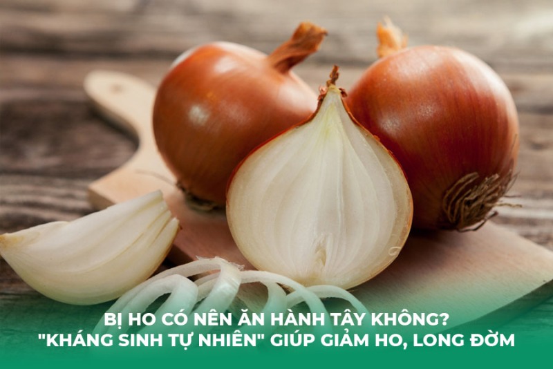 Bị Ho Có Nên Ăn Hành Tây Không? Kháng Sinh Tự Nhiên Giúp Giảm Ho, Long Đờm