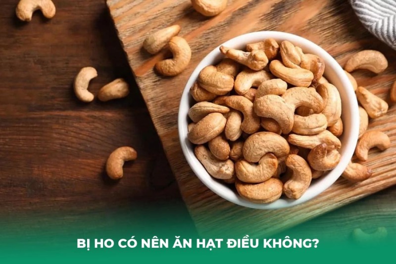 Bị Ho Có Nên Ăn Hạt Điều Không?