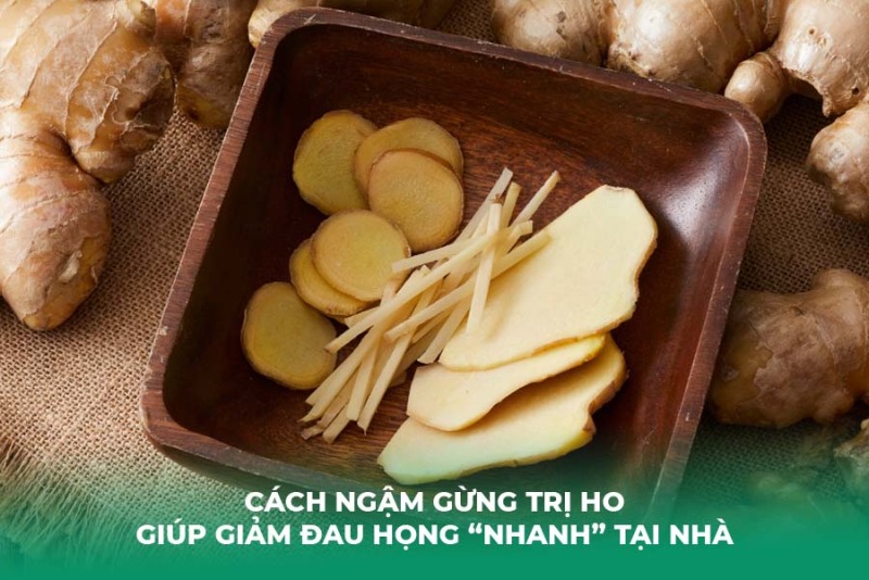 Cách Ngậm Gừng Trị Ho Giúp Giảm Đau Họng “Nhanh” Tại Nhà