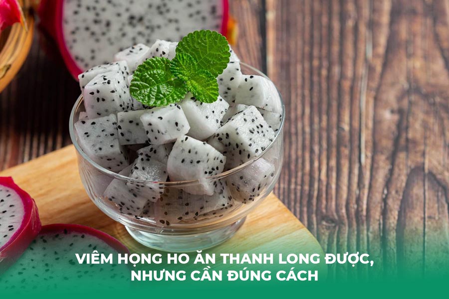 Viêm Họng Ho Ăn Thanh Long Được, Nhưng Cần Đúng Cách