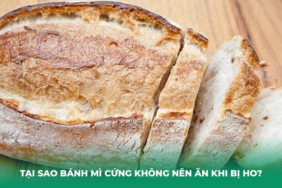 Tại sao bánh mì cứng không nên ăn khi bị ho?