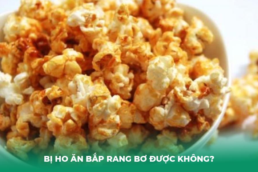 Bị ho ăn bắp rang bơ được không?