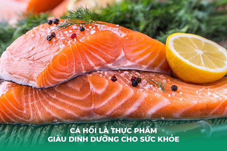 Cá hồi là thực phẩm giàu dinh dưỡng cho sức khỏe