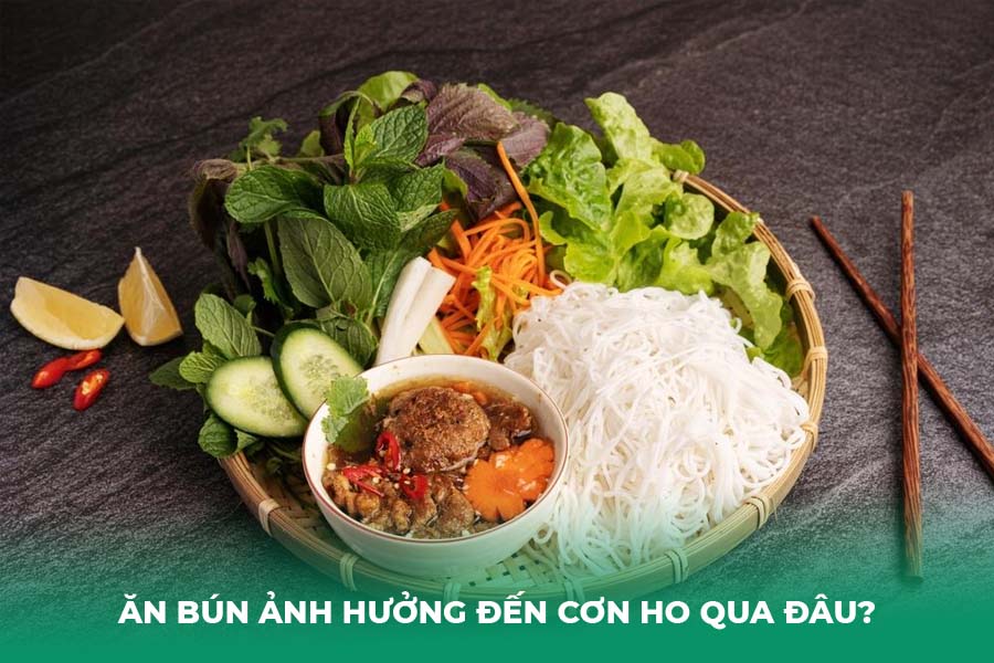 Ăn bún ảnh hưởng đến cơn ho qua đâu?