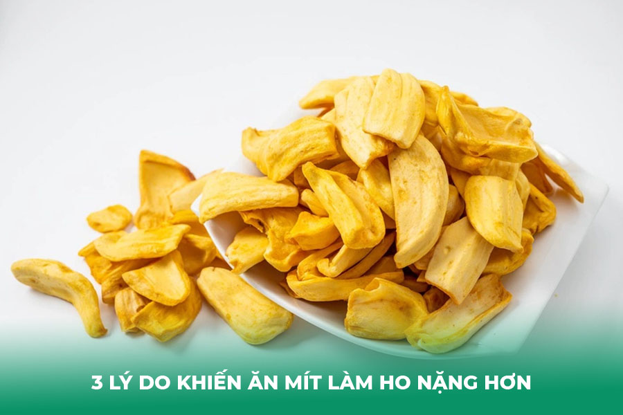 3 Lý Do Khiến Ăn Mít Làm Ho Nặng Hơn 
