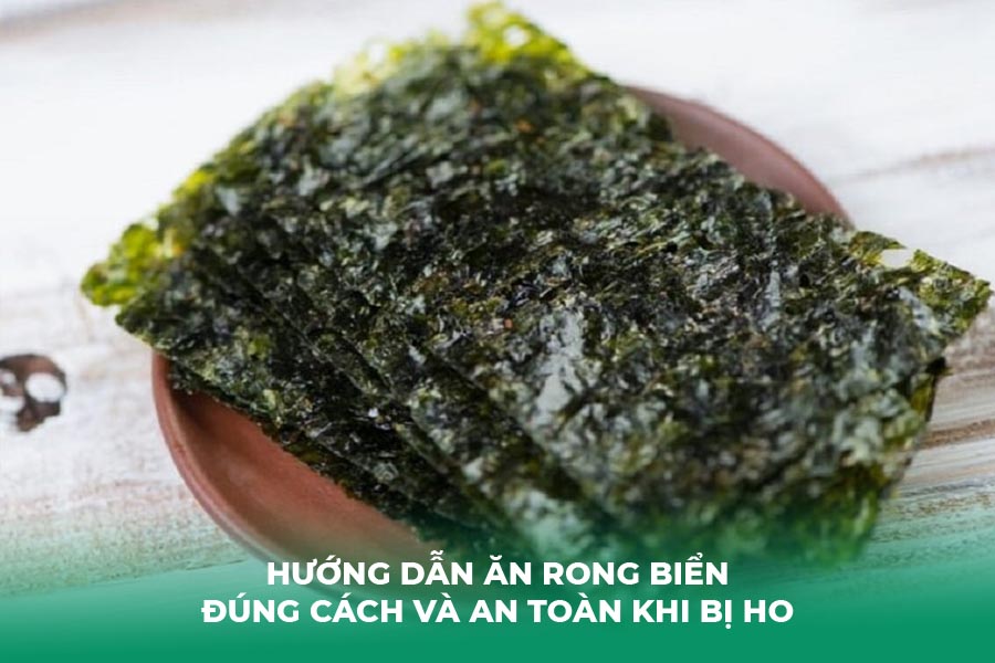 Hướng Dẫn Ăn Rong Biển Đúng Cách Và An Toàn Khi Bị Ho