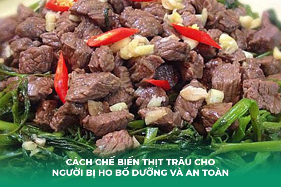 Cách chế biến thịt trâu cho người bị ho bổ dưỡng và an toàn
