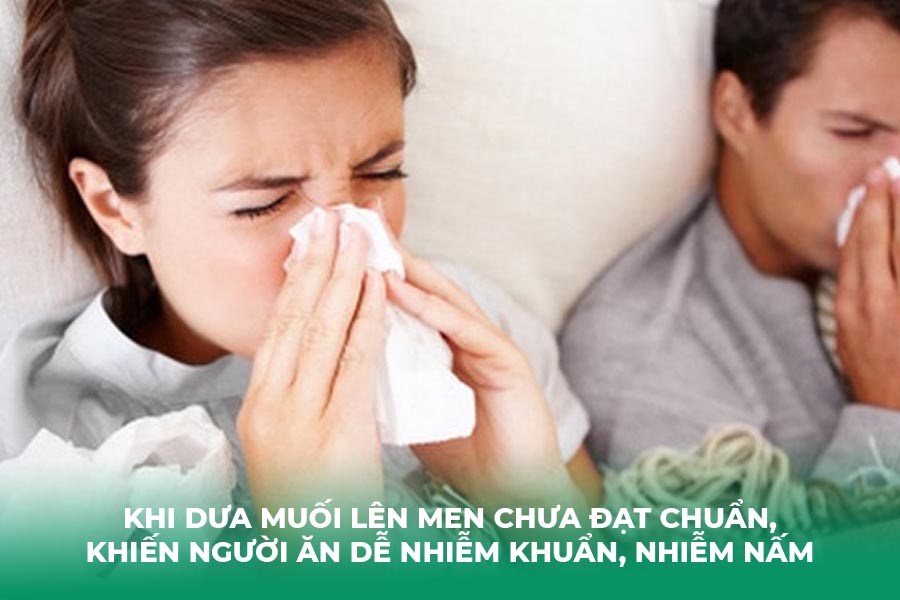 Khi dưa muối lên men chưa đạt chuẩn, khiến người ăn dễ nhiễm khuẩn, nhiễm nấm