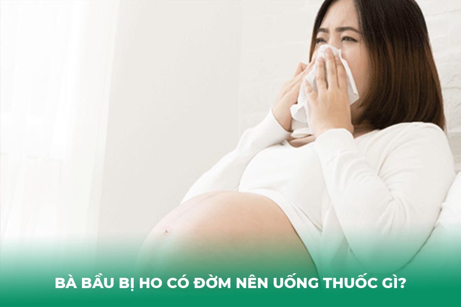Bà bầu bị ho có đờm nên uống thuốc gì?