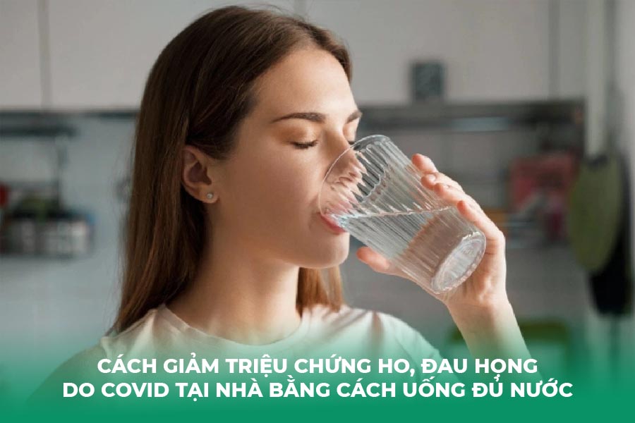 Cách Giảm Triệu Chứng Ho, Đau Họng Do Covid Tại Nhà bằng cách uống đủ nước