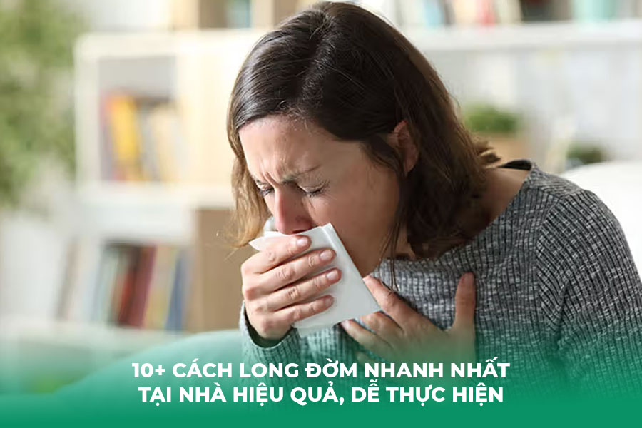 10+ Cách Long Đờm Nhanh Nhất Tại Nhà Hiệu Quả, Dễ Thực Hiện