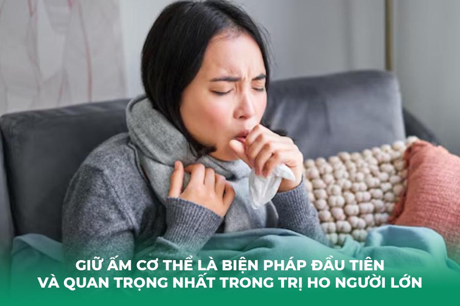 Giữ ấm cơ thể là biện pháp đầu tiên và quan trọng nhất trong trị ho người lớn