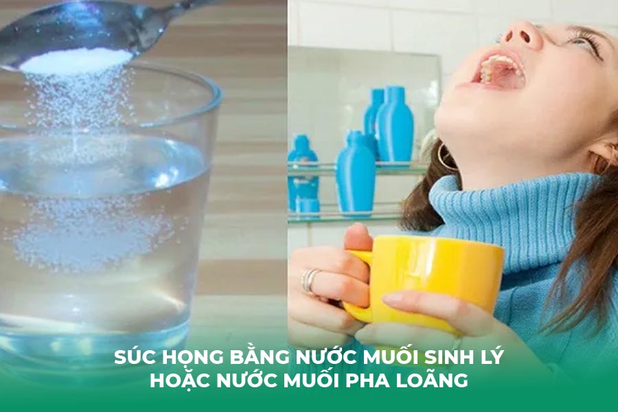 Súc họng bằng nước muối sinh lý hoặc nước muối pha loãng