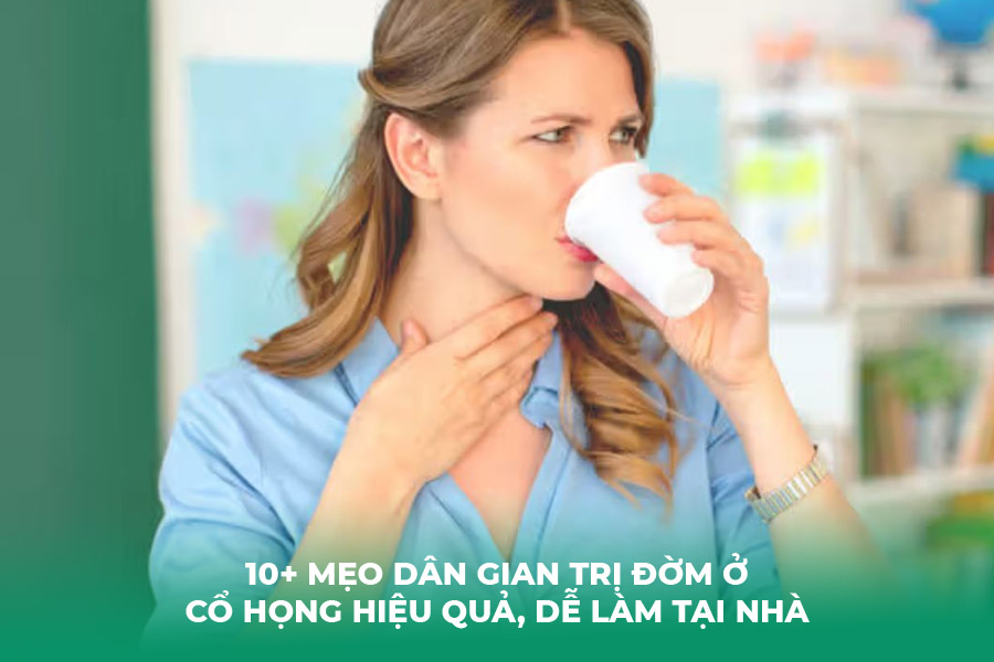 10+ Mẹo Dân Gian Trị Đờm Ở Cổ Họng Hiệu Quả, Dễ Làm Tại Nhà