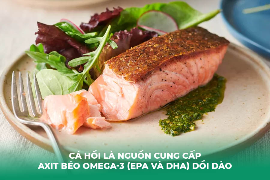 Cá hồi, cá trích, cá thu, cá mòi là nguồn cung cấp axit béo omega-3 (EPA và DHA) dồi dào