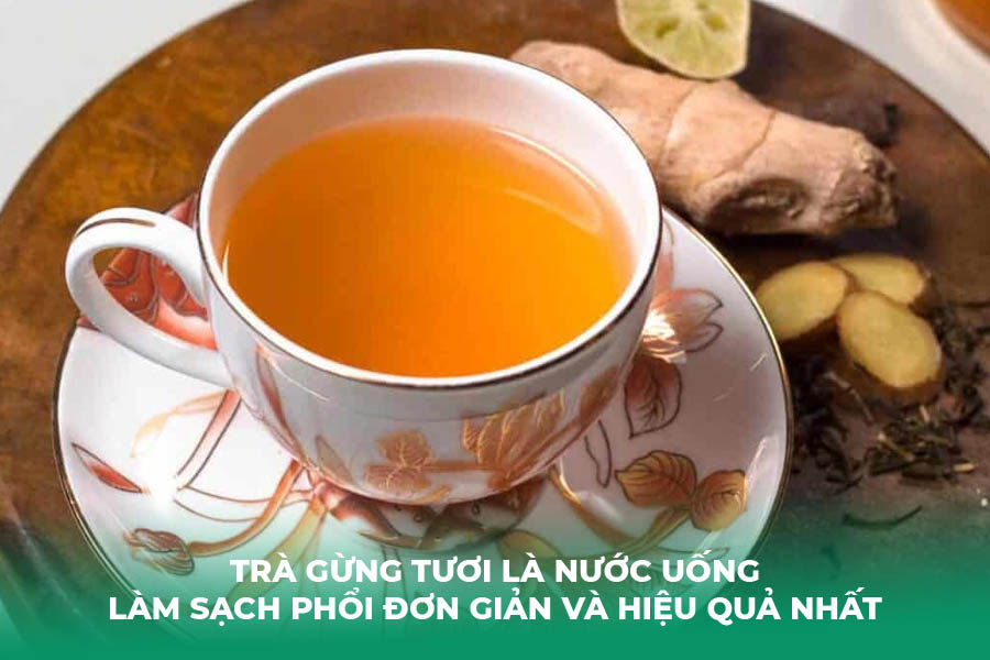 Trà gừng tươi là nước uống làm sạch phổi đơn giản và hiệu quả nhất