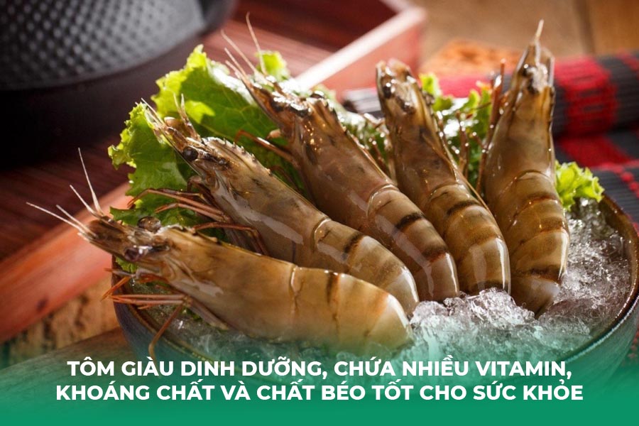 Tôm là một thực phẩm giàu dinh dưỡng, chứa nhiều vitamin, khoáng chất và chất béo tốt cho sức khỏe